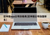 区块链app公司价格表[区块链公司估值排名]