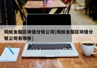 蚂蚁金服区块链分销公司[蚂蚁金服区块链分销公司有哪些]