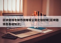 区块链钱包制作找哪家公司比较好呢[区块链钱包基础知识]